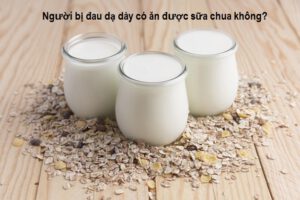 Người bị đau dạ dày có ăn được sữa chua không?